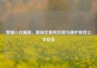警惕CF点漏洞，查询交易所价格与维护游戏公平安全