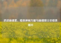 逆战幽魂套，暗夜神秘力量与幽魂骑士价格表图片