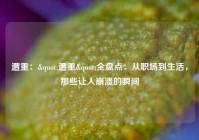 遭重："遭重"全盘点：从职场到生活，那些让人崩溃的瞬间