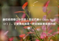 最后抢得巷口小卖部「幸运芒果CF（Lucky Mango CF）」，它是我本周第一把百城联赛周赛的钥匙！