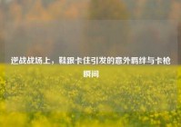 逆战战场上，鞋跟卡住引发的意外羁绊与卡枪瞬间