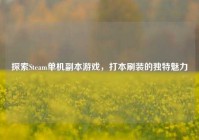 探索Steam单机副本游戏，打本刷装的独特魅力
