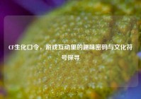 CF生化口令，游戏互动里的趣味密码与文化符号探寻