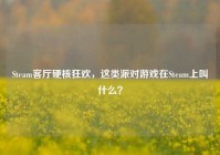 Steam客厅硬核狂欢，这类派对游戏在Steam上叫什么？