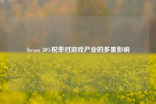 Steam 30%税率对游戏产业的多重影响