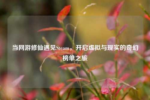当网游修仙遇见Steam,开启虚拟与现实的奇幻榜单之旅