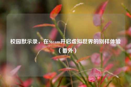 校园默示录,在Steam开启虚拟世界的别样体验(番外)