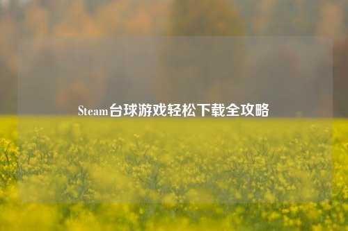 Steam台球游戏轻松下载全攻略