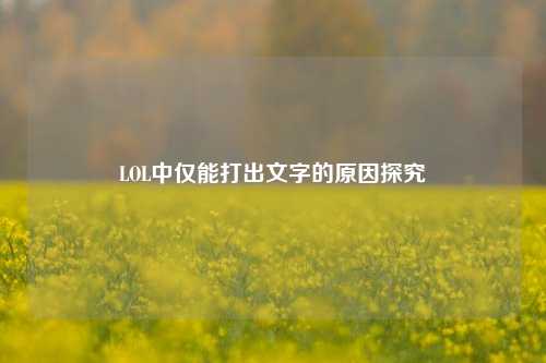 LOL中仅能打出文字的原因探究