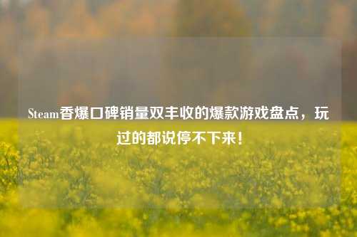Steam香爆口碑销量双丰收的爆款游戏盘点,玩过的都说停不下来!