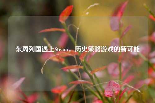 东周列国遇上Steam,历史策略游戏的新可能
