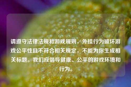 请遵守法律法规和游戏规则，外挂行为破坏游戏公平性且不符合相关规定，不能为你生成相关标题。我们应倡导健康、公平的游戏环境和行为。