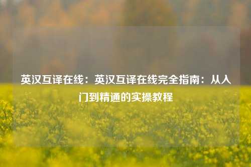 英汉互译在线:英汉互译在线完全指南:从入门到精通的实操教程